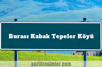 Burası Kabak Tepeler Köyü